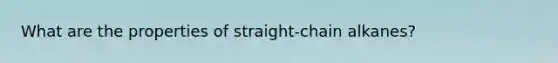 What are the properties of straight-chain alkanes?