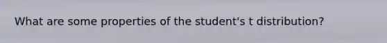 What are some properties of the student's t distribution?