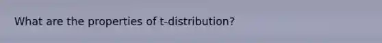 What are the properties of t-distribution?