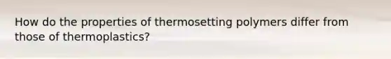 How do the properties of thermosetting polymers differ from those of thermoplastics?