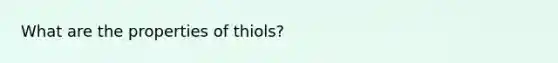 What are the properties of thiols?