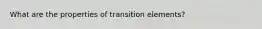 What are the properties of transition elements?