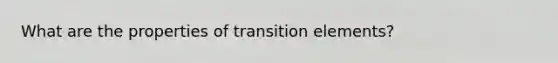 What are the properties of transition elements?