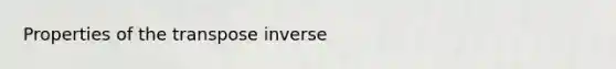 Properties of the transpose inverse