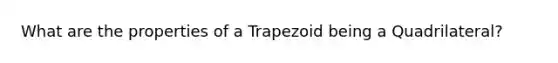 What are the properties of a Trapezoid being a Quadrilateral?