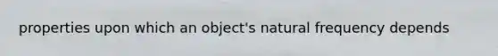 properties upon which an object's natural frequency depends