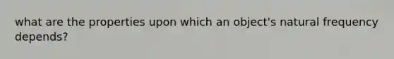 what are the properties upon which an object's natural frequency depends?