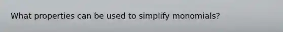 What properties can be used to simplify monomials?