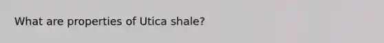 What are properties of Utica shale?