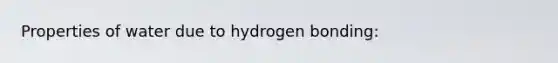 Properties of water due to hydrogen bonding: