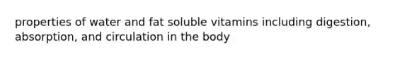 properties of water and fat soluble vitamins including digestion, absorption, and circulation in the body