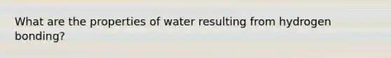 What are the properties of water resulting from hydrogen bonding?