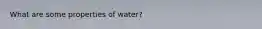 What are some properties of water?