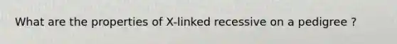 What are the properties of X-linked recessive on a pedigree ?