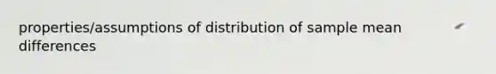 properties/assumptions of distribution of sample mean differences