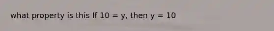 what property is this If 10 = y, then y = 10