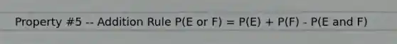 Property #5 -- Addition Rule P(E or F) = P(E) + P(F) - P(E and F)