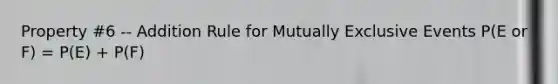 Property #6 -- Addition Rule for Mutually Exclusive Events P(E or F) = P(E) + P(F)