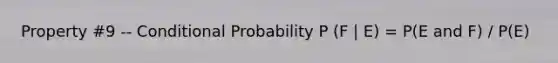 Property #9 -- Conditional Probability P (F | E) = P(E and F) / P(E)