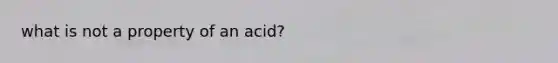 what is not a property of an acid?