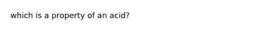 which is a property of an acid?