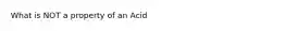 What is NOT a property of an Acid