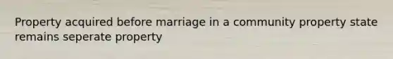 Property acquired before marriage in a community property state remains seperate property