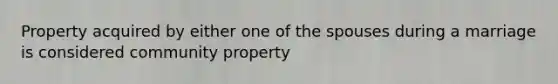 Property acquired by either one of the spouses during a marriage is considered community property