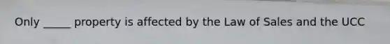 Only _____ property is affected by the Law of Sales and the UCC