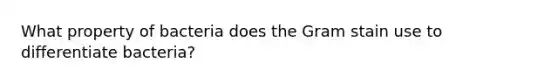 What property of bacteria does the Gram stain use to differentiate bacteria?