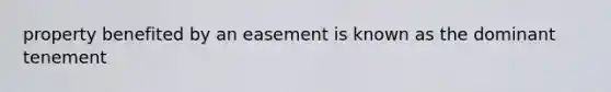 property benefited by an easement is known as the dominant tenement