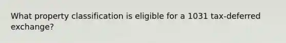 What property classification is eligible for a 1031 tax-deferred exchange?