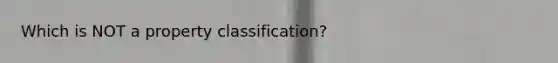 Which is NOT a property classification?