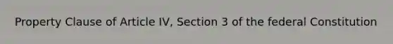 Property Clause of Article IV, Section 3 of the federal Constitution