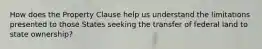 How does the Property Clause help us understand the limitations presented to those States seeking the transfer of federal land to state ownership?