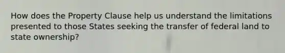How does the Property Clause help us understand the limitations presented to those States seeking the transfer of federal land to state ownership?
