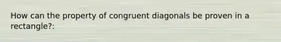 How can the property of congruent diagonals be proven in a rectangle?: