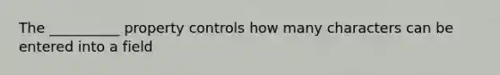 The __________ property controls how many characters can be entered into a field