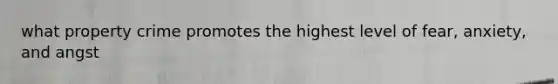 what property crime promotes the highest level of fear, anxiety, and angst