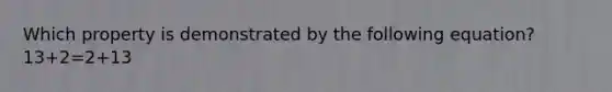 Which property is demonstrated by the following equation? 13+2=2+13