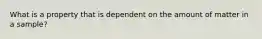 What is a property that is dependent on the amount of matter in a sample?