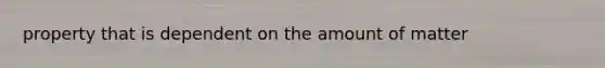 property that is dependent on the amount of matter