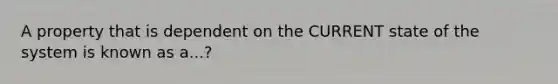 A property that is dependent on the CURRENT state of the system is known as a...?