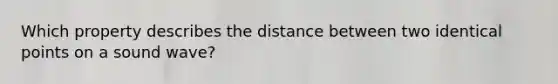 Which property describes the distance between two identical points on a sound wave?