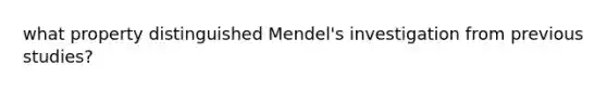 what property distinguished Mendel's investigation from previous studies?