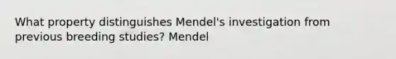 What property distinguishes Mendel's investigation from previous breeding studies? Mendel