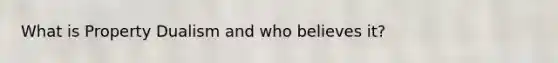What is Property Dualism and who believes it?