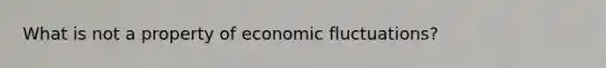 What is not a property of economic fluctuations?