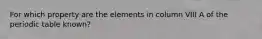 For which property are the elements in column VIII A of the periodic table known?