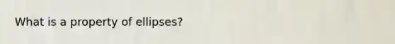 What is a property of ellipses?